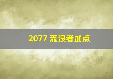 2077 流浪者加点